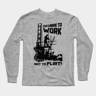 Here To Work, Not Flirt Long Sleeve T-Shirt